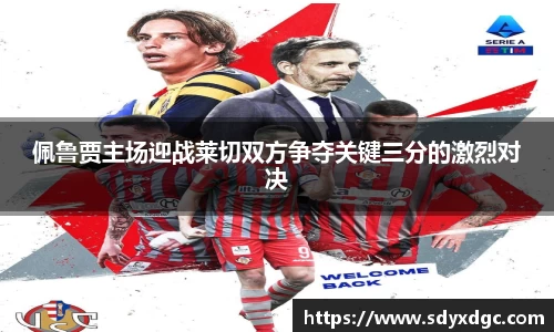 佩鲁贾主场迎战莱切双方争夺关键三分的激烈对决