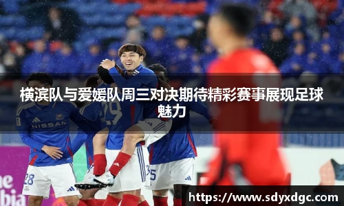 横滨队与爱媛队周三对决期待精彩赛事展现足球魅力