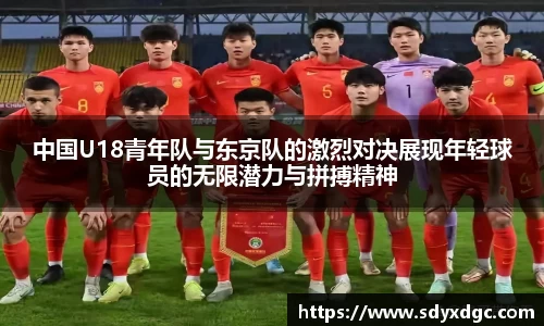 中国U18青年队与东京队的激烈对决展现年轻球员的无限潜力与拼搏精神